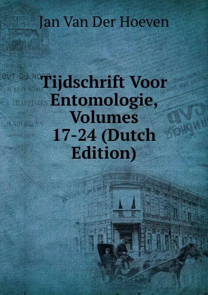 Обложка книги Tijdschrift Voor Entomologie, Volumes 17-24 (Dutch Edition), Jan van der Hoeven