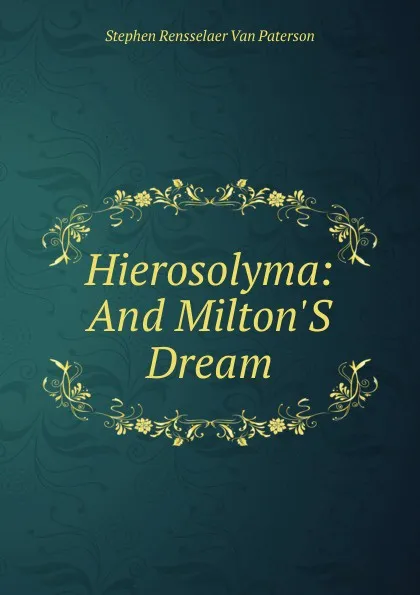 Обложка книги Hierosolyma: And Milton.S Dream, Stephen Rensselaer Van Paterson