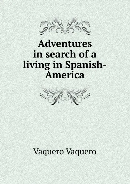 Обложка книги Adventures in search of a living in Spanish-America, Vaquero Vaquero