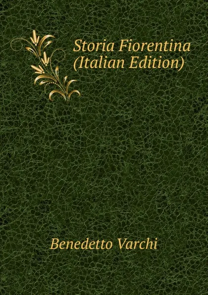 Обложка книги Storia Fiorentina (Italian Edition), Benedetto Varchi