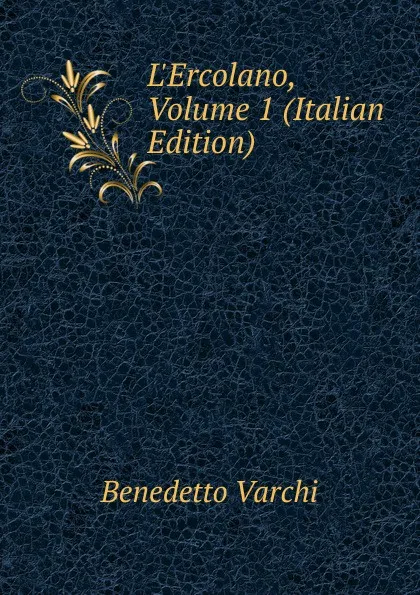 Обложка книги L.Ercolano, Volume 1 (Italian Edition), Benedetto Varchi