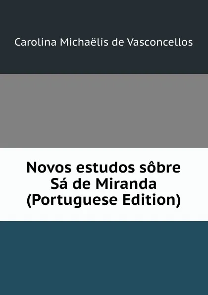 Обложка книги Novos estudos sobre Sa de Miranda (Portuguese Edition), Carolina Michaëlis de Vasconcellos