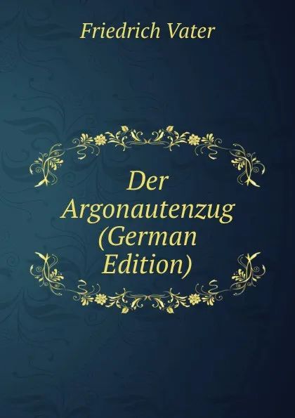 Обложка книги Der Argonautenzug (German Edition), Friedrich Vater