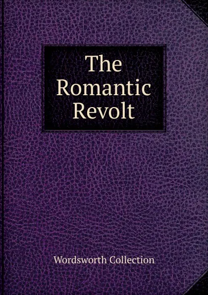 Обложка книги The Romantic Revolt, Wordsworth Collection