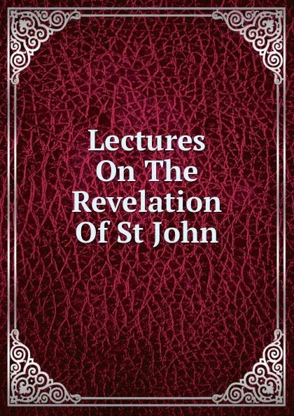 Обложка книги Lectures On The Revelation Of St John, 