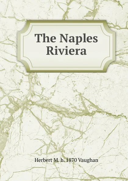 Обложка книги The Naples Riviera, Herbert M. b. 1870 Vaughan