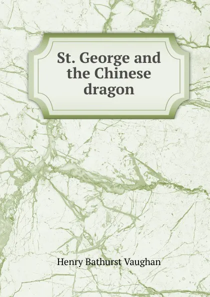 Обложка книги St. George and the Chinese dragon, Henry Bathurst Vaughan
