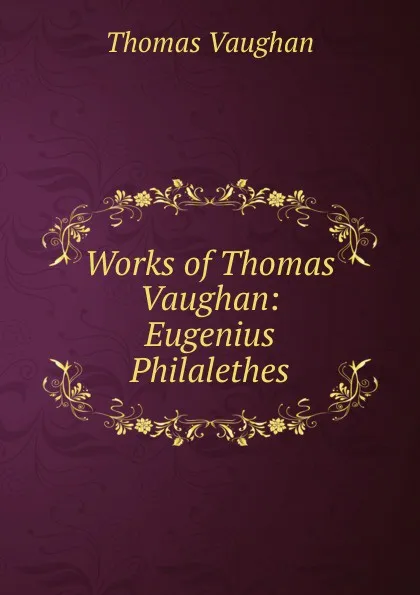 Обложка книги Works of Thomas Vaughan: Eugenius Philalethes, Thomas Vaughan