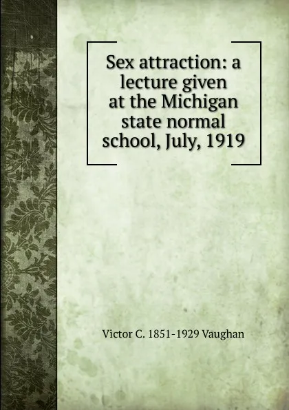 Обложка книги Sex attraction: a lecture given at the Michigan state normal school, July, 1919, Victor C. 1851-1929 Vaughan