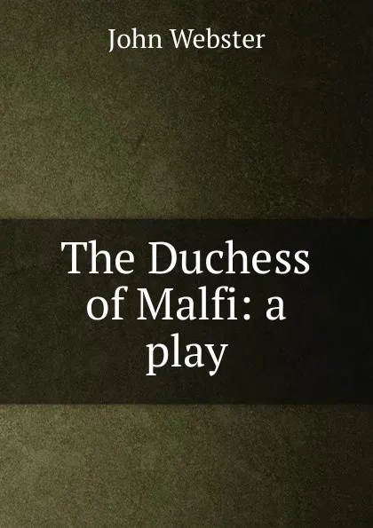 Обложка книги The Duchess of Malfi: a play, John Webster