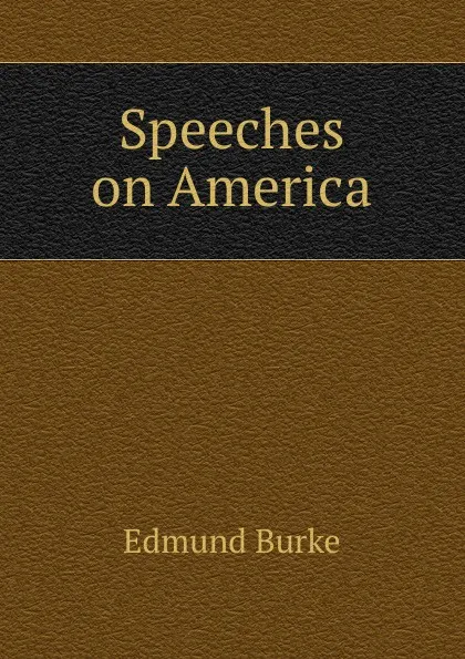 Обложка книги Speeches on America, Burke Edmund