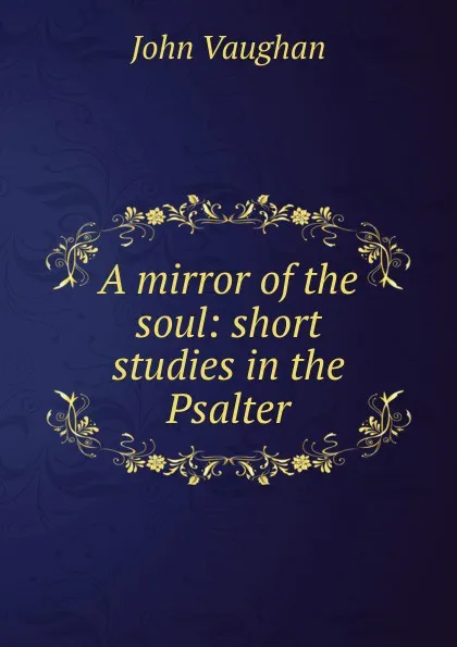 Обложка книги A mirror of the soul: short studies in the Psalter, John Vaughan