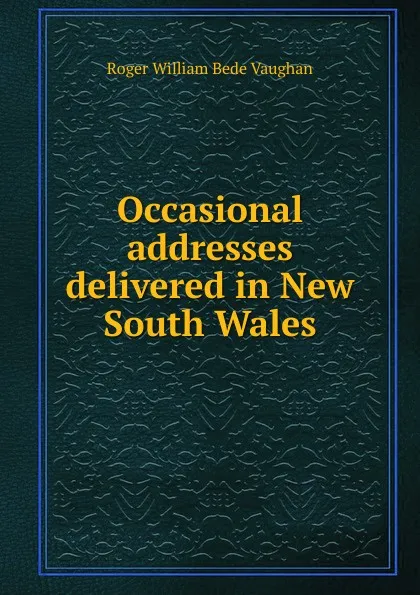 Обложка книги Occasional addresses delivered in New South Wales, Roger William Bede Vaughan