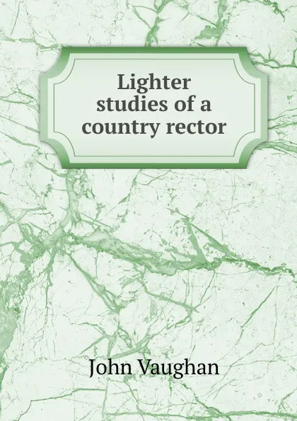 Обложка книги Lighter studies of a country rector, John Vaughan