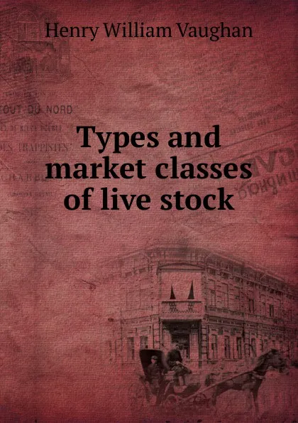 Обложка книги Types and market classes of live stock, Henry William Vaughan