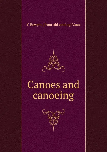 Обложка книги Canoes and canoeing, C Bowyer. [from old catalog] Vaux