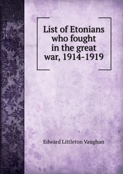 Обложка книги List of Etonians who fought in the great war, 1914-1919, Edward Littleton Vaughan