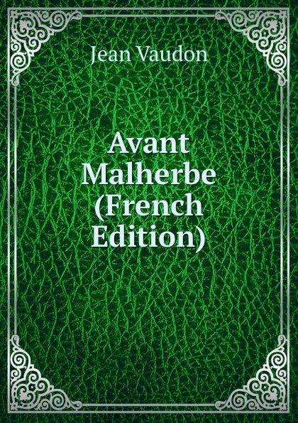 Обложка книги Avant Malherbe (French Edition), Jean Vaudon