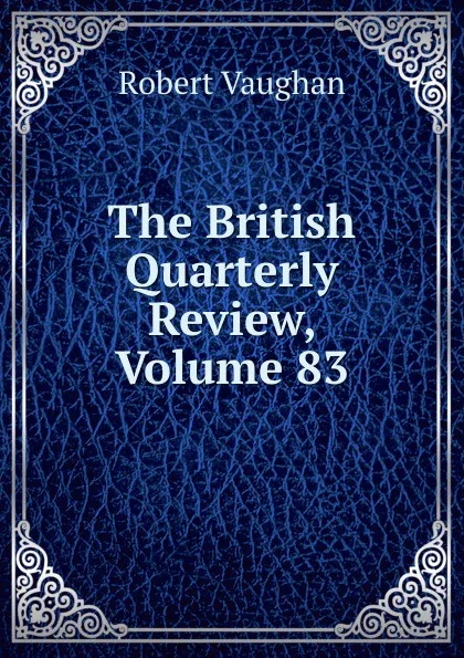 Обложка книги The British Quarterly Review, Volume 83, Robert Vaughan