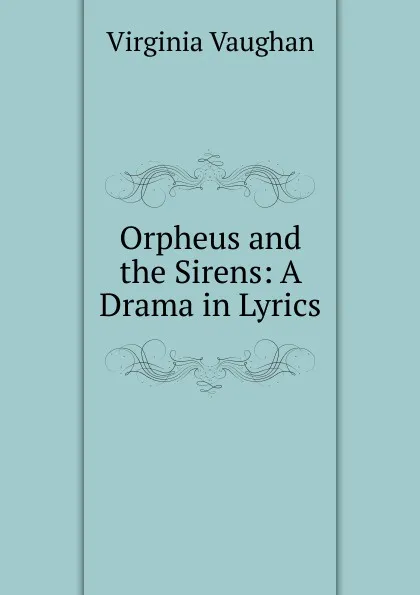 Обложка книги Orpheus and the Sirens: A Drama in Lyrics, Virginia Vaughan