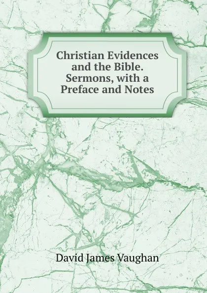 Обложка книги Christian Evidences and the Bible. Sermons, with a Preface and Notes, David James Vaughan