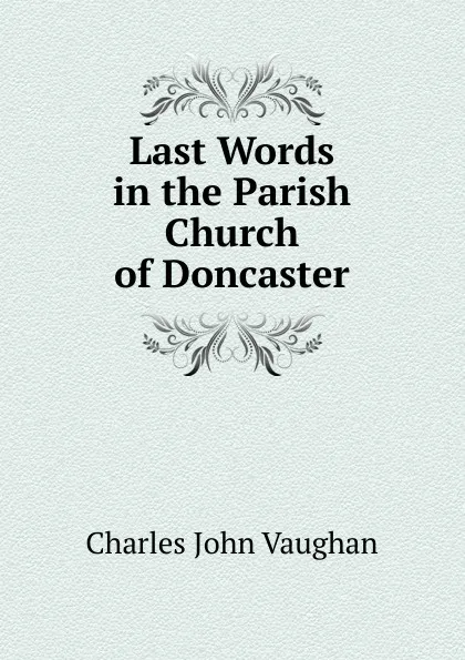 Обложка книги Last Words in the Parish Church of Doncaster, C. J. Vaughan