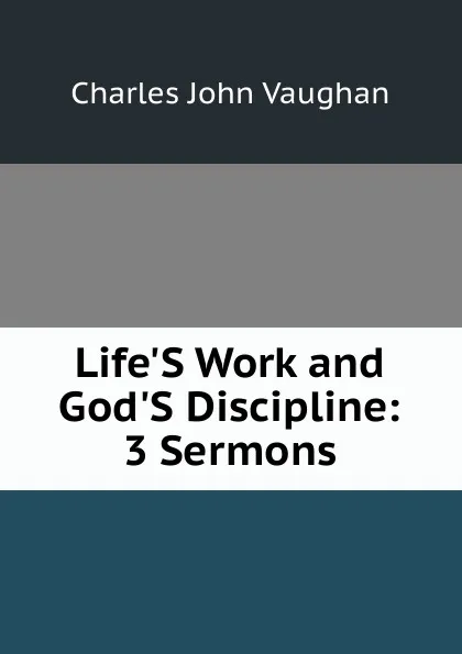 Обложка книги Life.S Work and God.S Discipline: 3 Sermons, C. J. Vaughan