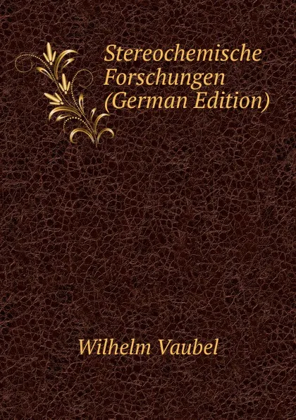Обложка книги Stereochemische Forschungen (German Edition), Wilhelm Vaubel