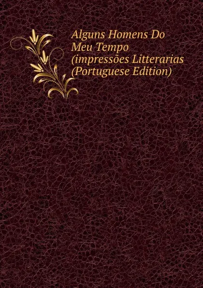 Обложка книги Alguns Homens Do Meu Tempo (impressoes Litterarias (Portuguese Edition), 