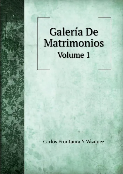 Обложка книги Galeria De Matrimonios. Volume 1, C.F. y Vázquez