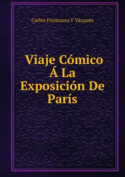 Обложка книги Viaje Comico A La Exposicion De Paris, C.F. y Vázquez