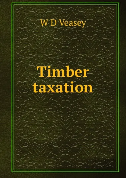 Обложка книги Timber taxation, W D Veasey