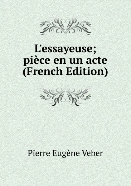 Обложка книги L.essayeuse; piece en un acte (French Edition), Pierre Eugène Veber