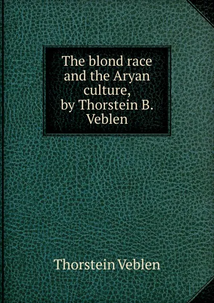 Обложка книги The blond race and the Aryan culture, by Thorstein B. Veblen, Thorstein Veblen
