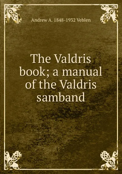 Обложка книги The Valdris book; a manual of the Valdris samband, Andrew A. 1848-1932 Veblen