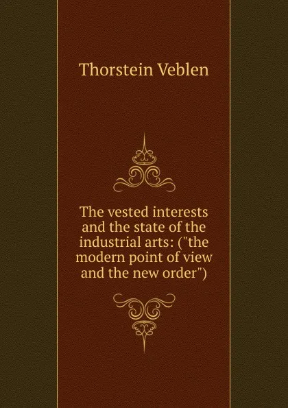 Обложка книги The vested interests and the state of the industrial arts: (