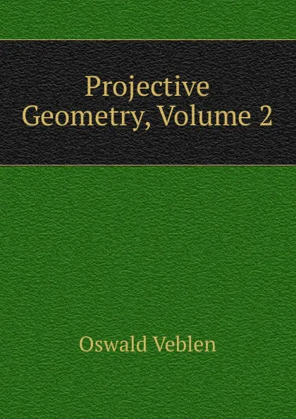 Обложка книги Projective Geometry, Volume 2, Oswald Veblen