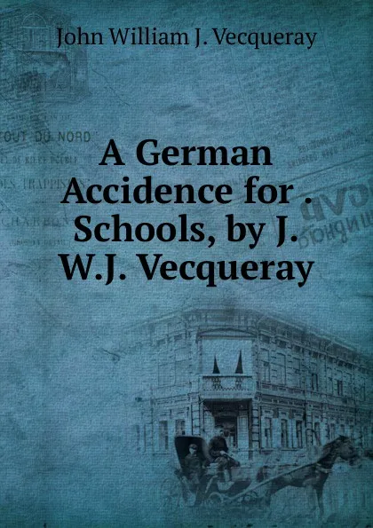 Обложка книги A German Accidence for . Schools, by J.W.J. Vecqueray, John William J. Vecqueray