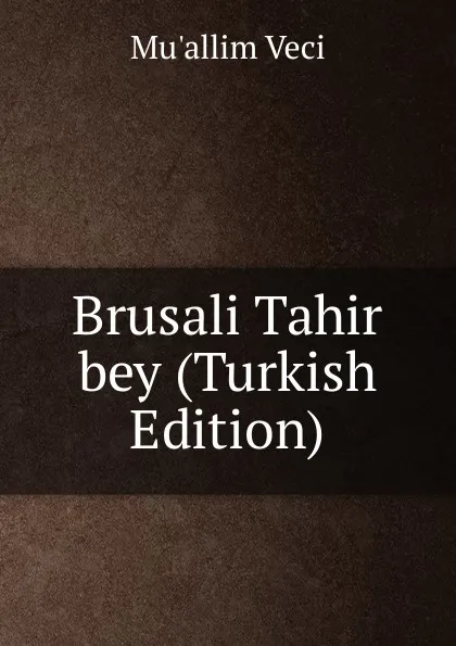 Обложка книги Brusali Tahir bey (Turkish Edition), Mu'allim Veci