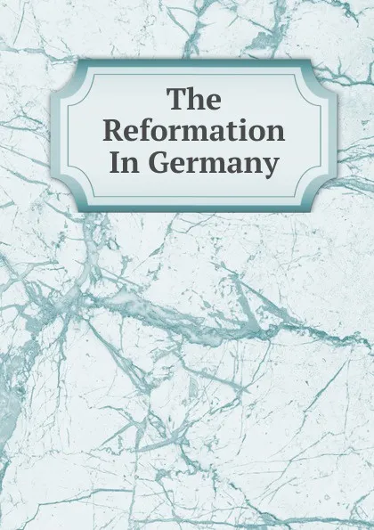 Обложка книги The Reformation In Germany, 