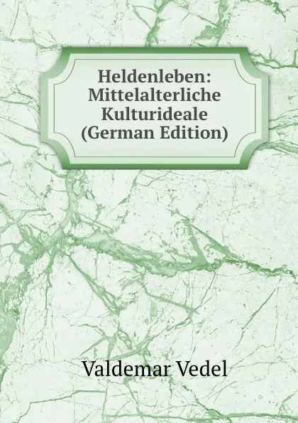 Обложка книги Heldenleben: Mittelalterliche Kulturideale (German Edition), Valdemar Vedel