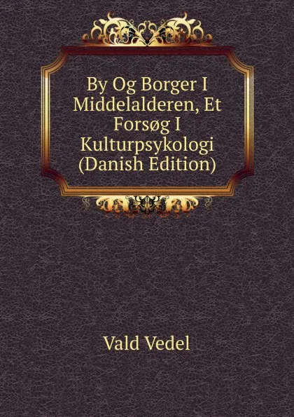 Обложка книги By Og Borger I Middelalderen, Et Fors.g I Kulturpsykologi (Danish Edition), Vald Vedel