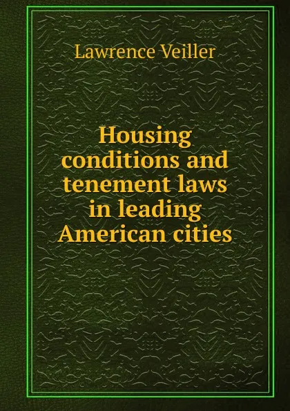 Обложка книги Housing conditions and tenement laws in leading American cities, Lawrence Veiller