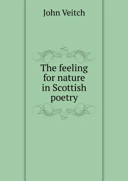 Обложка книги The feeling for nature in Scottish poetry, John Veitch