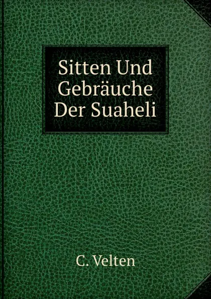 Обложка книги Sitten Und Gebrauche Der Suaheli, C. Velten