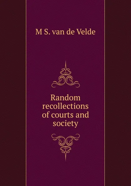 Обложка книги Random recollections of courts and society, M S. Van De Velde