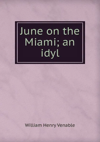 Обложка книги June on the Miami; an idyl, William Henry Venable