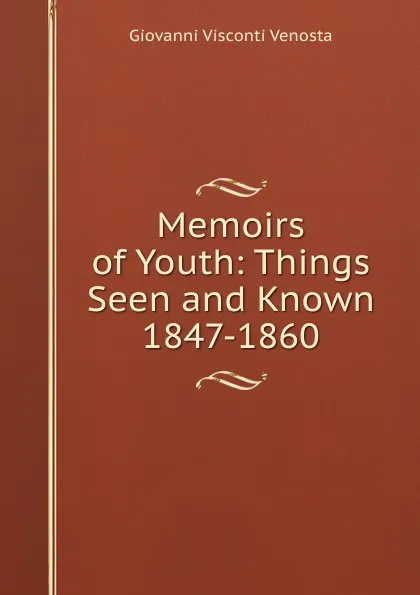 Обложка книги Memoirs of Youth: Things Seen and Known 1847-1860, Giovanni Visconti Venosta