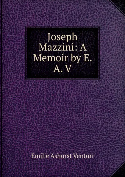 Обложка книги Joseph Mazzini: A Memoir by E. A. V., Emilie Ashurst Venturi