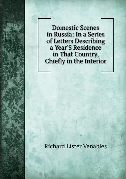 Обложка книги Domestic Scenes in Russia: In a Series of Letters Describing a Year.S Residence in That Country, Chiefly in the Interior, Richard Lister Venables